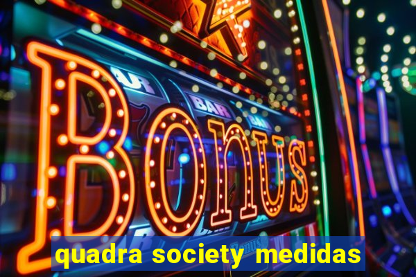 quadra society medidas